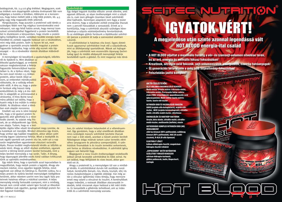 Hangsúlyozom, hogy pusztán a proteinnel való tömés a szükséges fölött nem fog mágikus izomnövekedést eredményezni, van egy felsô határa annak, hogy mennyi izomszövet szintetizálódhat függetlenül a