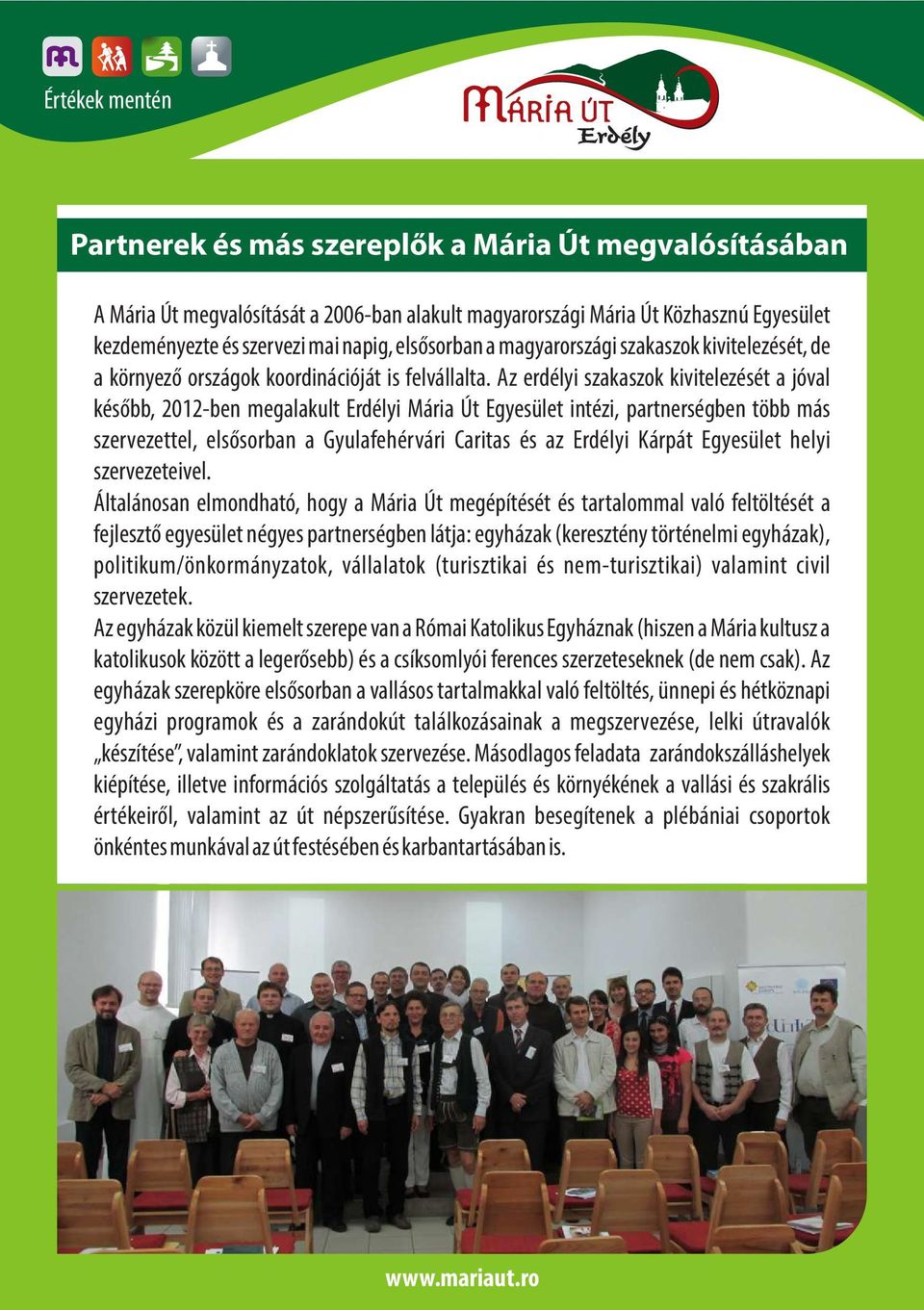 Az erdélyi szakaszok kivitelezését a jóval később, 2012-ben megalakult Erdélyi Mária Út Egyesület intézi, partnerségben több más szervezettel, elsősorban a Gyulafehérvári Caritas és az Erdélyi Kárpát