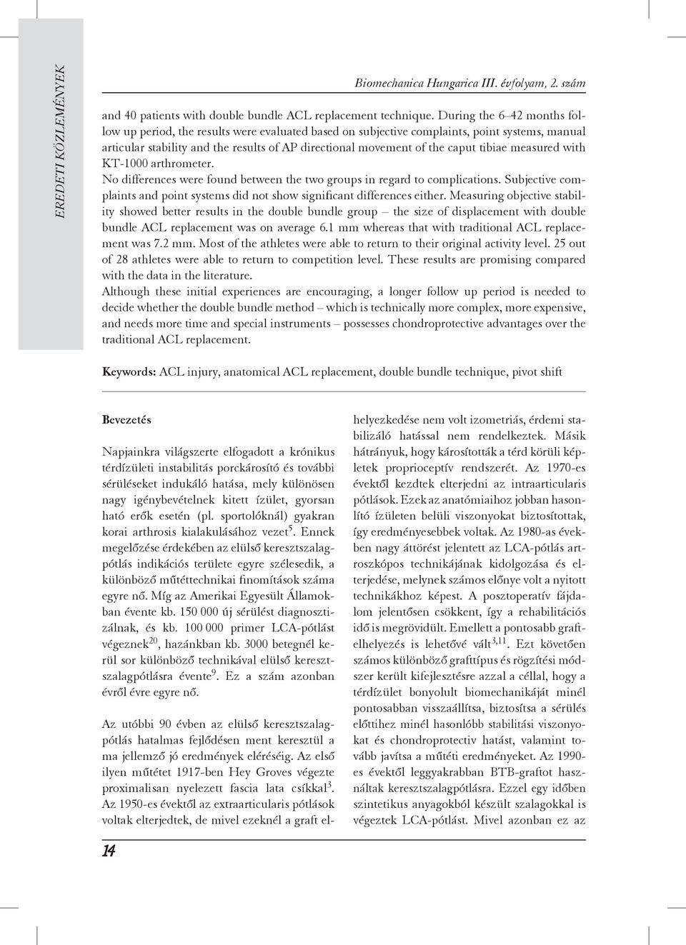 caput tibiae measured with KT-1000 arthrometer. No differences were found between the two groups in regard to complications.