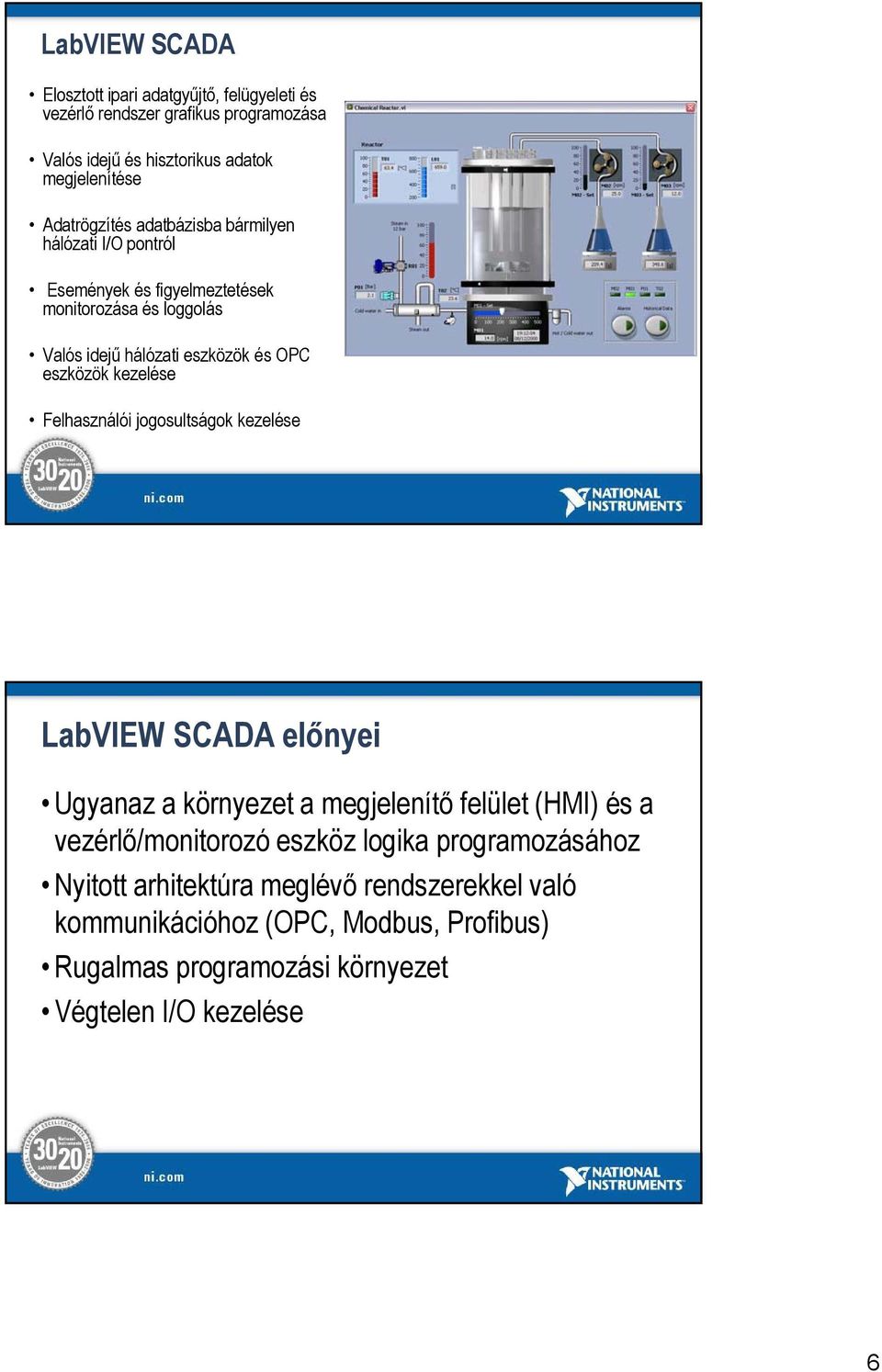 eszközök kezelése Felhasználói jogosultságok kezelése LabVIEW SCADA előnyei Ugyanaz a környezet a megjelenítő felület (HMI) és a vezérlő/monitorozó