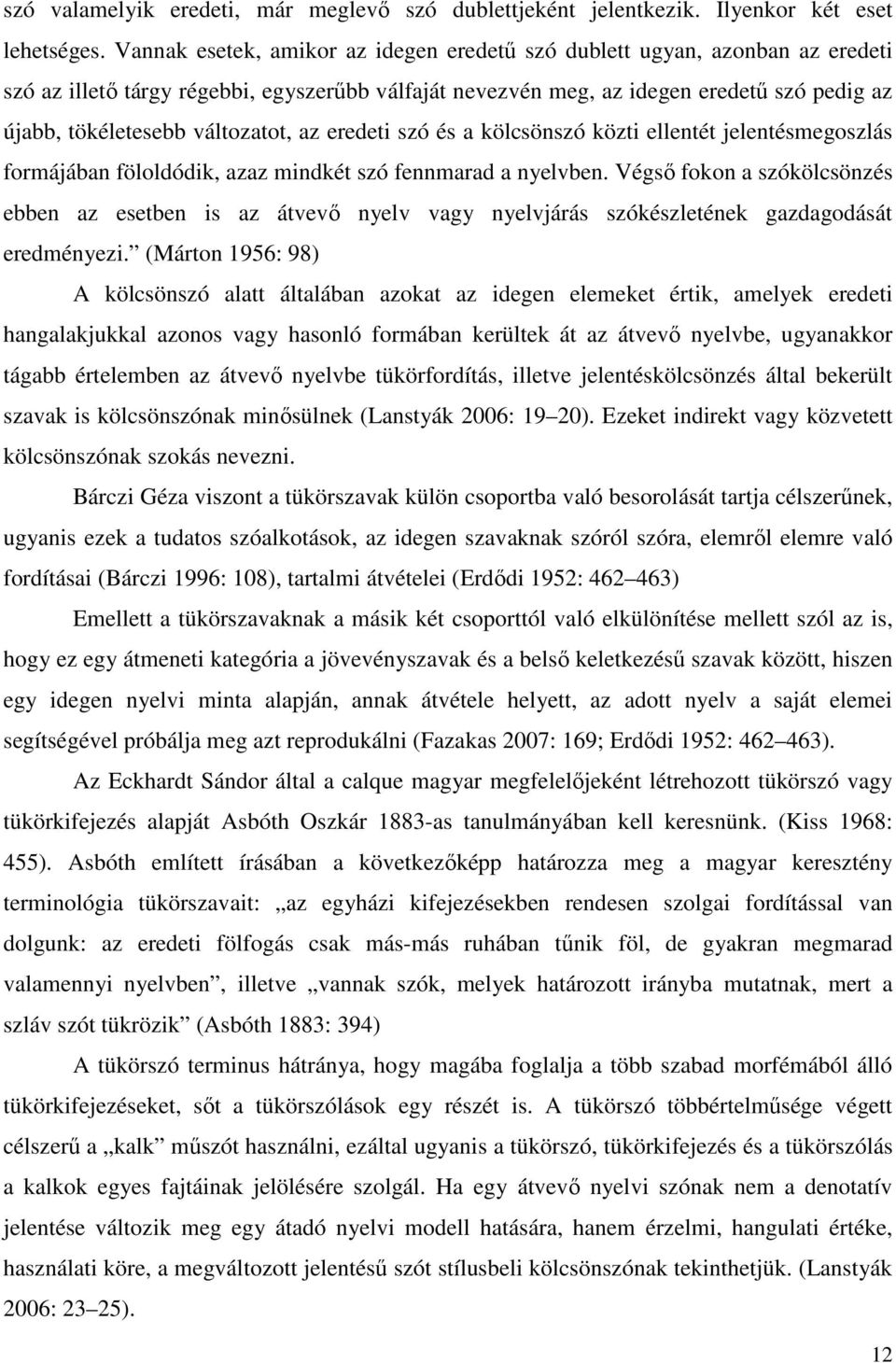 változatot, az eredeti szó és a kölcsönszó közti ellentét jelentésmegoszlás formájában föloldódik, azaz mindkét szó fennmarad a nyelvben.