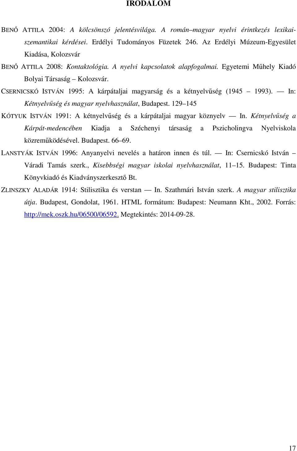 CSERNICSKÓ ISTVÁN 1995: A kárpátaljai magyarság és a kétnyelvűség (1945 1993). In: Kétnyelvűség és magyar nyelvhasználat, Budapest.
