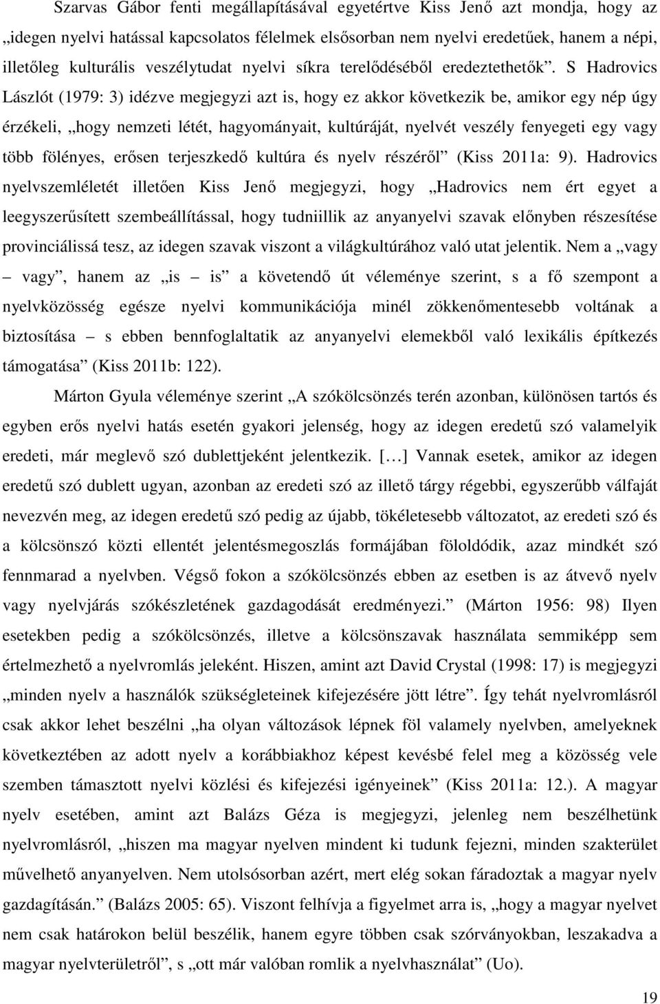 S Hadrovics Lászlót (1979: 3) idézve megjegyzi azt is, hogy ez akkor következik be, amikor egy nép úgy érzékeli, hogy nemzeti létét, hagyományait, kultúráját, nyelvét veszély fenyegeti egy vagy több