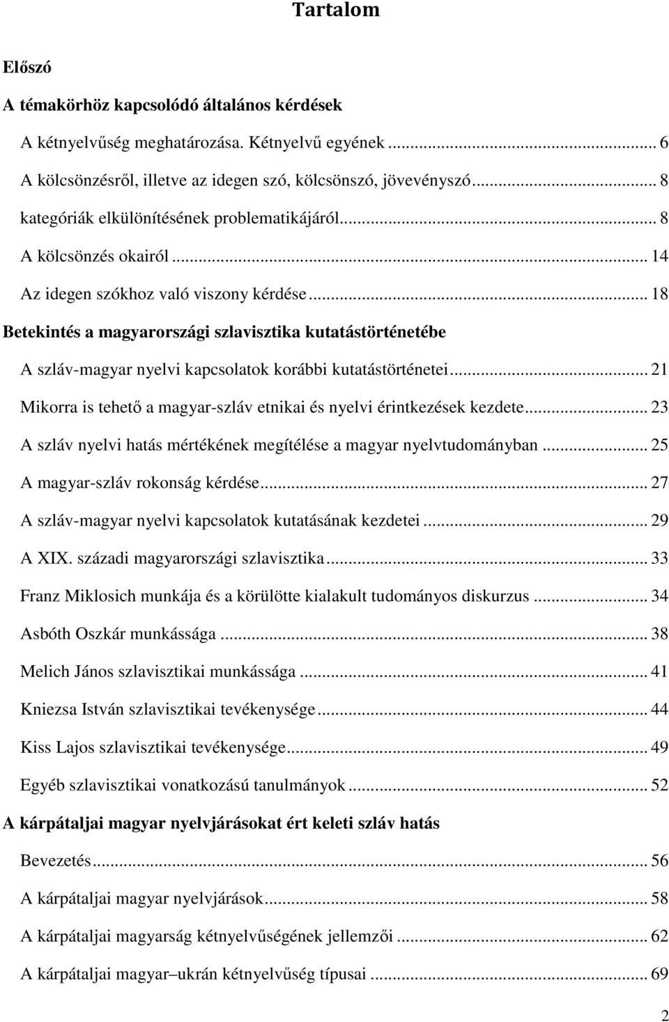 .. 18 Betekintés a magyarországi szlavisztika kutatástörténetébe A szláv-magyar nyelvi kapcsolatok korábbi kutatástörténetei.