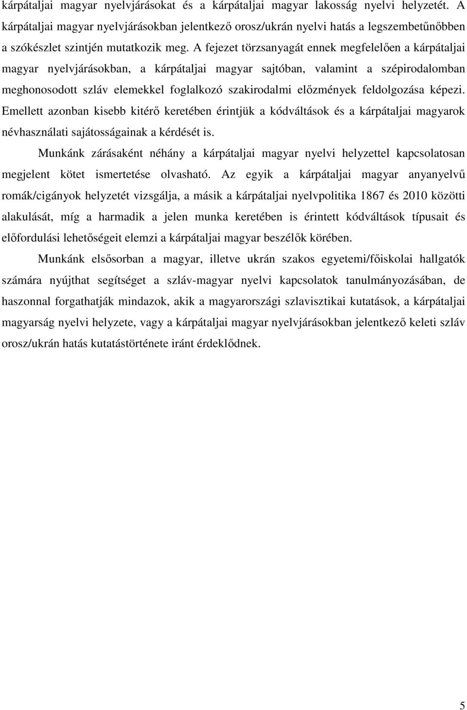 A fejezet törzsanyagát ennek megfelelően a kárpátaljai magyar nyelvjárásokban, a kárpátaljai magyar sajtóban, valamint a szépirodalomban meghonosodott szláv elemekkel foglalkozó szakirodalmi