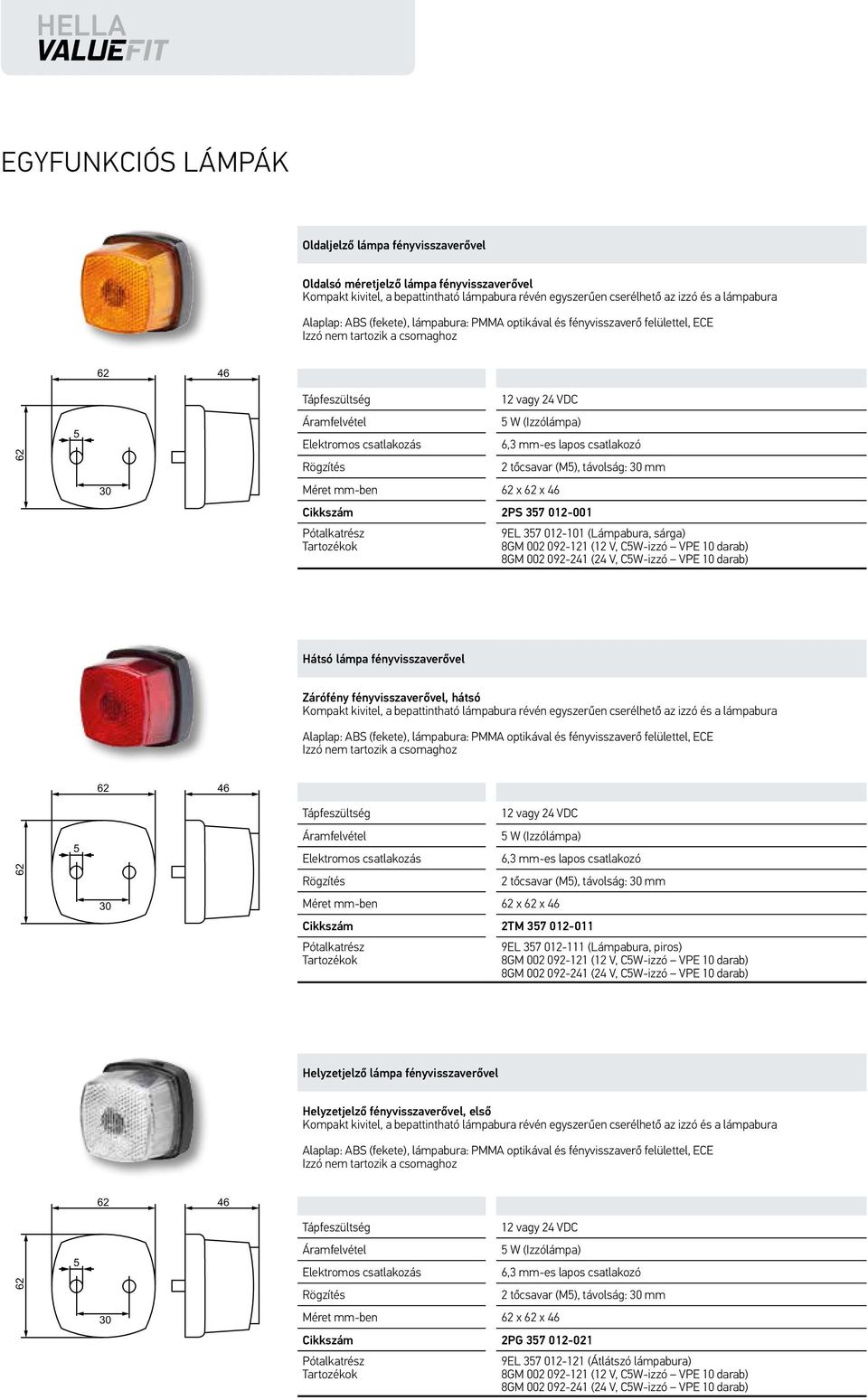 mm-ben 62 x 62 x 46 2PS 357 012-001 Pótalkatrész 9EL 357 012-101 (Lámpabura, sárga) 8GM 002 092-121 (12 V, C5W-izzó VPE 10 darab) 8GM 002 092-241 (24 V, C5W-izzó VPE 10 darab) Hátsó lámpa