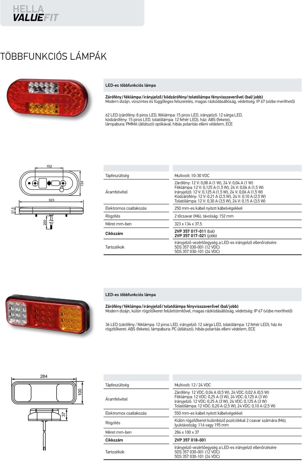 (fekete), lámpabura: PMMA (átlátszó) optikával, hibás polaritás elleni védelem, ECE 152 323 134 Zárófény: 12 V: 0,08 A (1 W), 24 V: 0,04 A (1 W) Féklámpa: 12 V: 0,125 A (1,5 W), 24 V: 0,06 A (1,5 W)