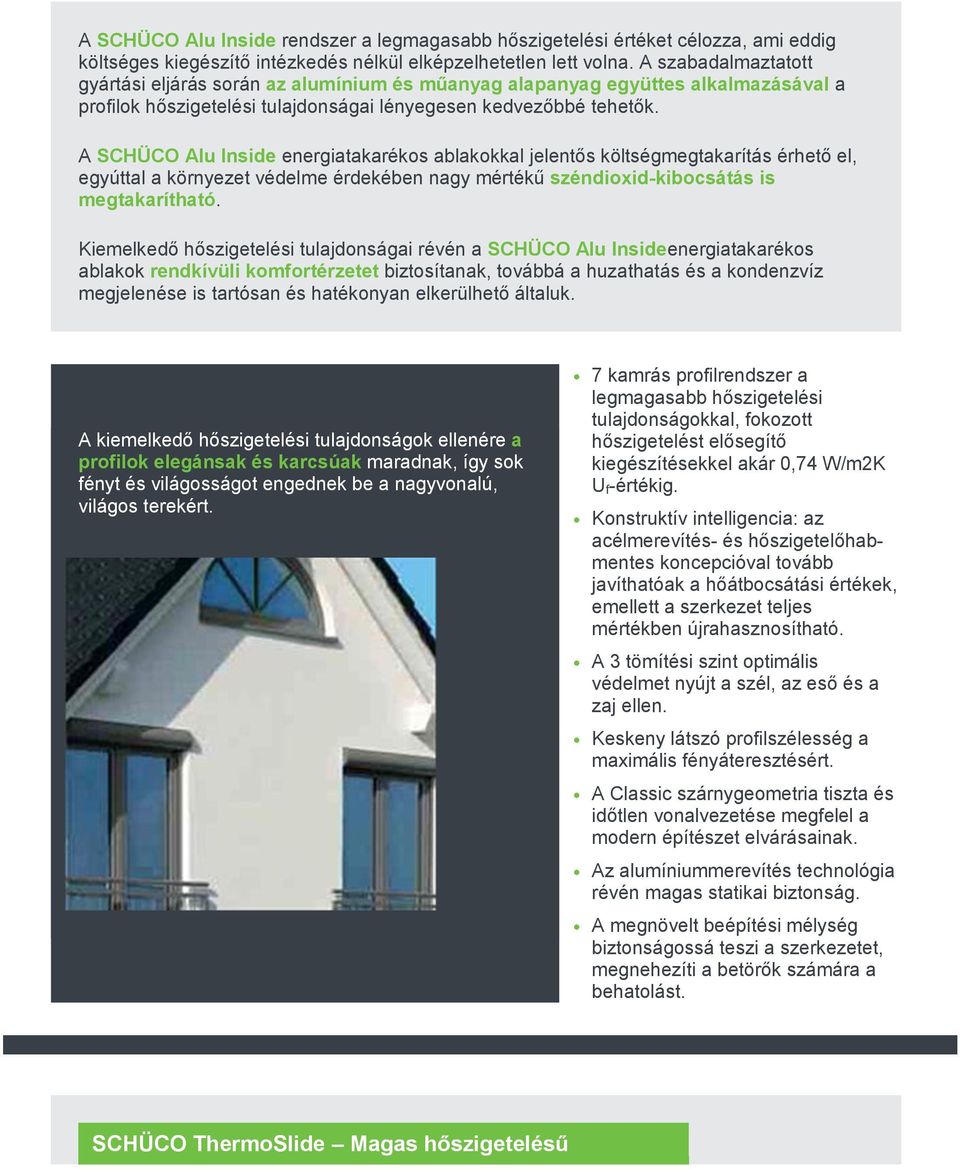A SCHÜCO Alu Inside energiatakarékos ablakokkal jelentős költségmegtakarítás érhető el, egyúttal a környezet védelme érdekében nagy mértékű széndioxid-kibocsátás is megtakarítható.