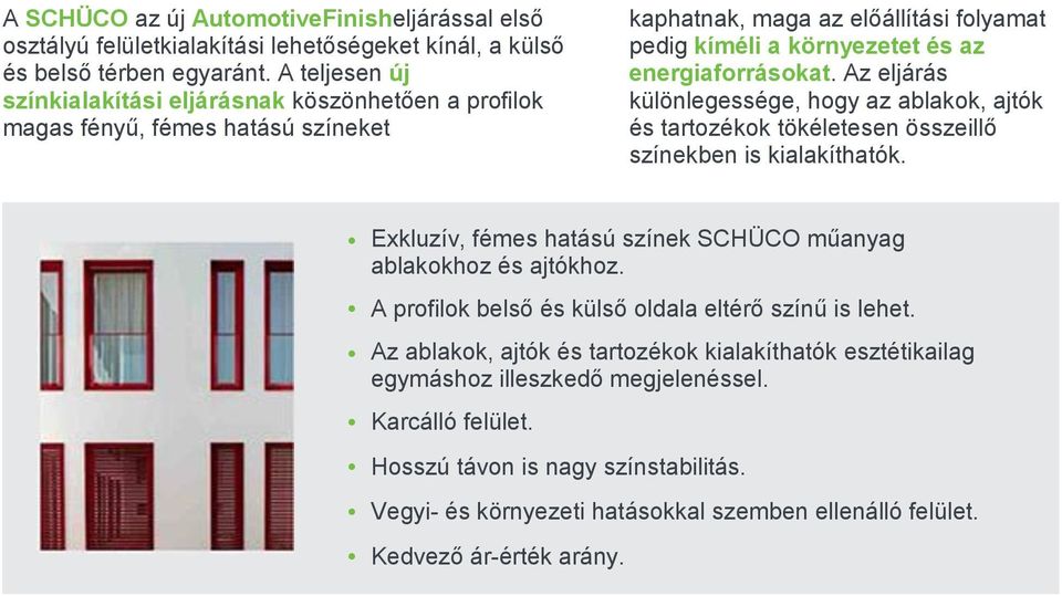 Az eljárás különlegessége, hogy az ablakok, ajtók és tartozékok tökéletesen összeillő színekben is kialakíthatók. Exkluzív, fémes hatású színek SCHÜCO műanyag ablakokhoz és ajtókhoz.