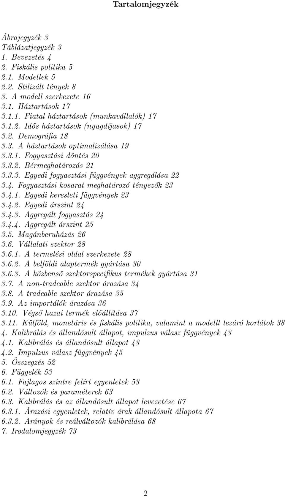 4.2. Egyedi árszin 24 3.4.3. Aggregál fogyaszás 24 3.4.4. Aggregál árszin 25 3.5. Magánberuházás 26 3.6. Vállalai szekor 28 3.6.. A ermelési oldal szerkezee 28 3.6.2. A belföldi alapermék gyárása 3 3.