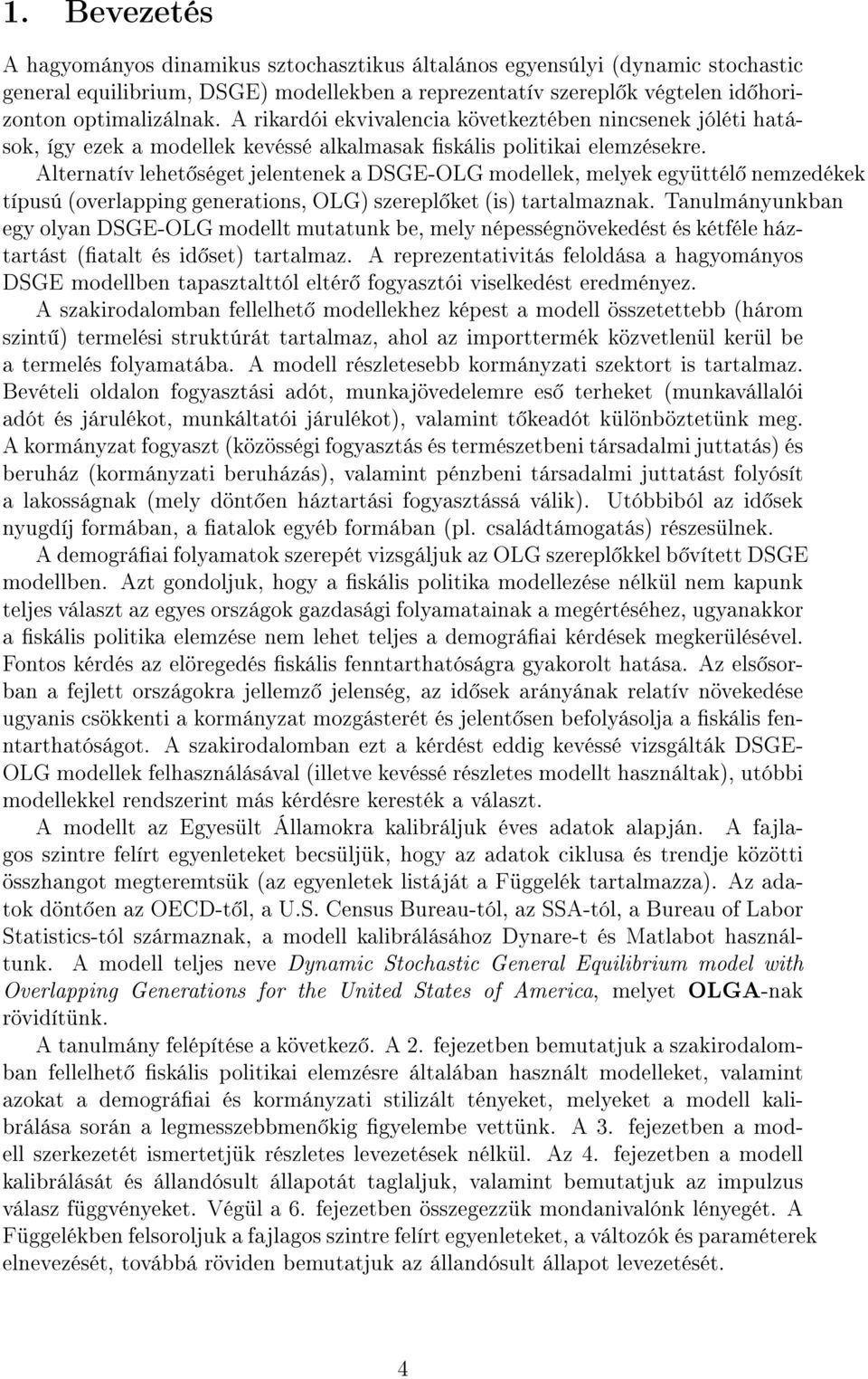 Alernaív lehe sége jelenenek a DSGE-OLG modellek, melyek együél nemzedékek ípusú overlapping generaions, OLG szerepl ke is aralmaznak.