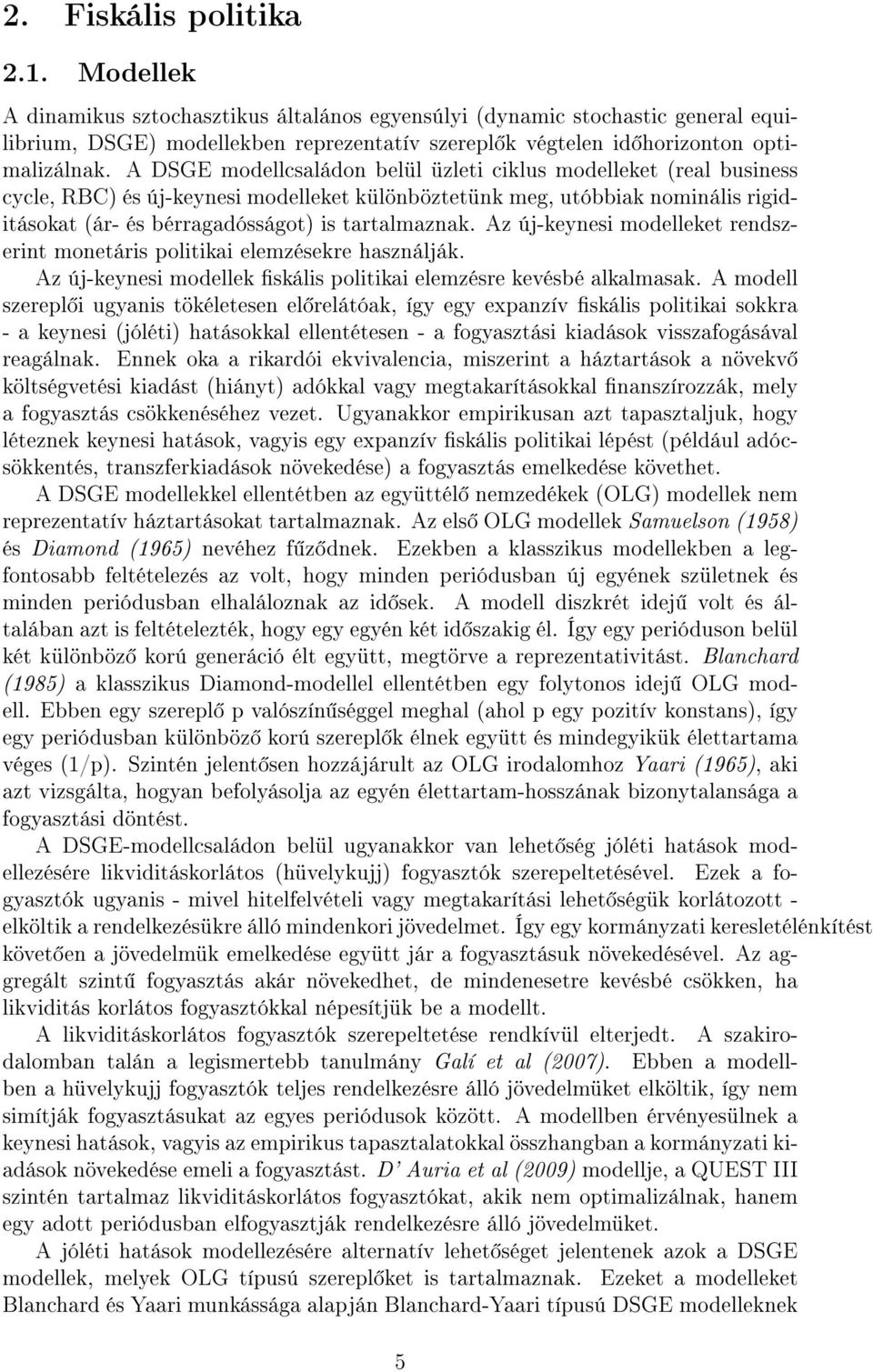 Az új-keynesi modelleke rendszerin moneáris poliikai elemzésekre használják. Az új-keynesi modellek skális poliikai elemzésre kevésbé alkalmasak.