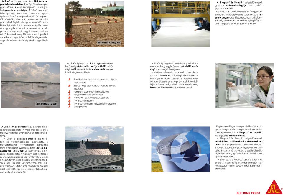 ) gyártásával foglalkozik, így a lapostetőt nem külön épületrészként, hanem az épület szerves egységeként kezeli.