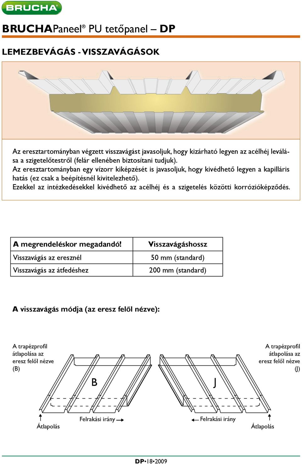 Ezekkel az intézkedésekkel kivédhető az acélhéj és a szigetelés közötti korrózióképződés. A megrendeléskor megadandó!