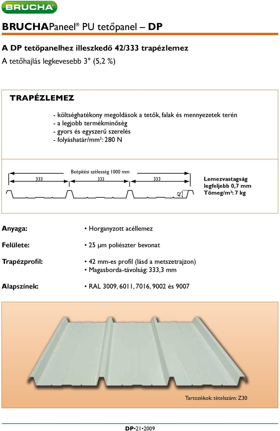 333 333 333 42 Lemezvastagság legfeljebb 0,7 mm Tömeg/m²: 7 kg Anyaga: Felülete: Trapézprofil: Horganyzott acéllemez 25 µm poliészter bevonat 42