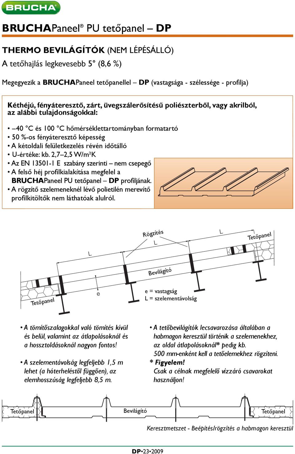 2,7 2,5 W/m²K Az EN 13501-1 E szabány szerinti nem csepegő A felső héj profilkialakítása megfelel a BRUCHAPaneel PU tetőpanel DP profiljának.