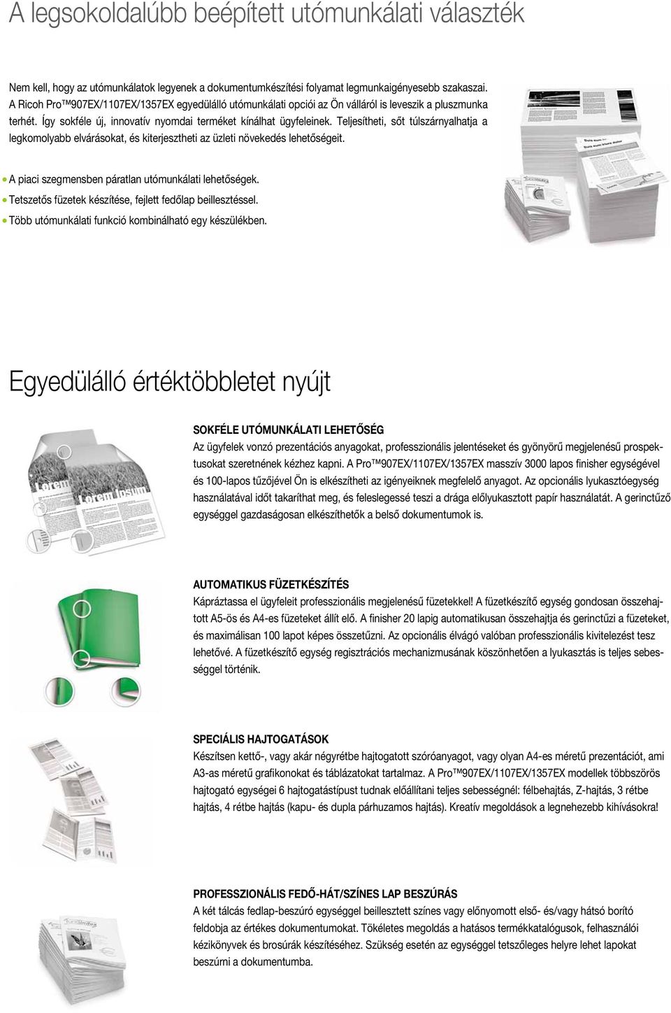 Teljesítheti, sőt túlszárnyalhatja a legkomolyabb elvárásokat, és kiterjesztheti az üzleti növekedés lehetőségeit. A piaci szegmensben páratlan utómunkálati lehetőségek.