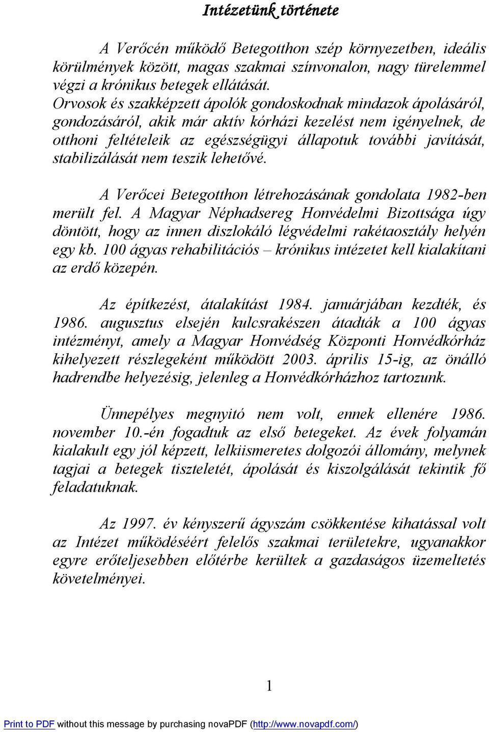 stabilizálását nem teszik lehetővé. A Verőcei Betegotthon létrehozásának gondolata 1982-ben merült fel.