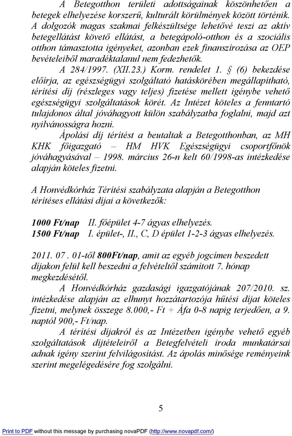 bevételeiből maradéktalanul nem fedezhetők. A 284/1997. (XII.23.) Korm. rendelet 1.