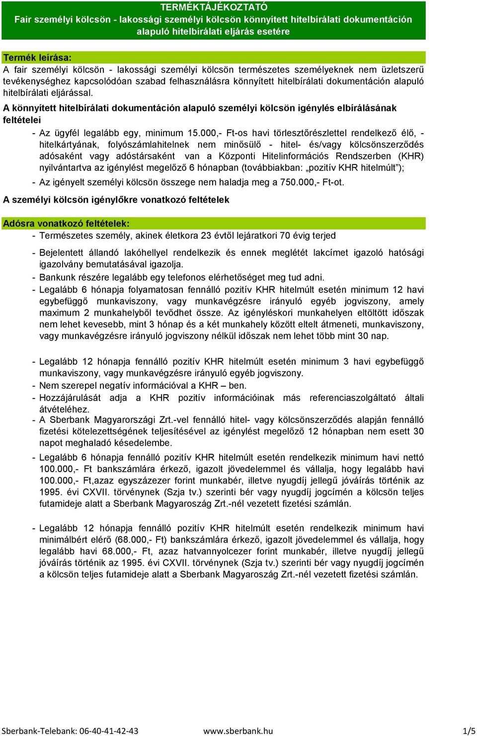 A könnyített hitelbírálati dokumentáción alapuló személyi kölcsön igénylés elbírálásának feltételei Az ügyfél legalább egy, minimum 15.