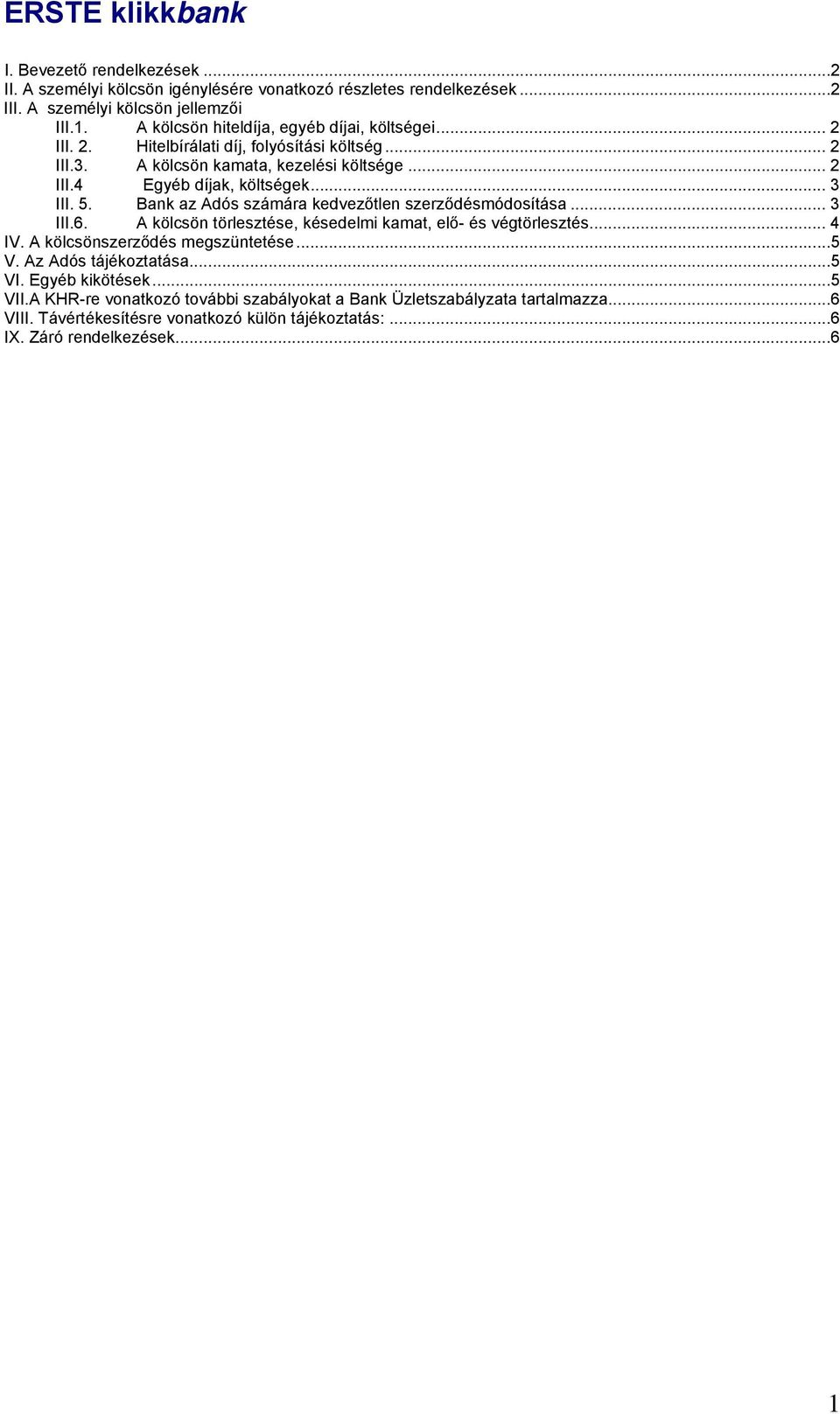 5. Bank az Adós számára kedvezőtlen szerződésmódosítása... 3 III.6. A kölcsön törlesztése, késedelmi kamat, elő- és végtörlesztés... 4 IV. A kölcsönszerződés megszüntetése... 5 V.
