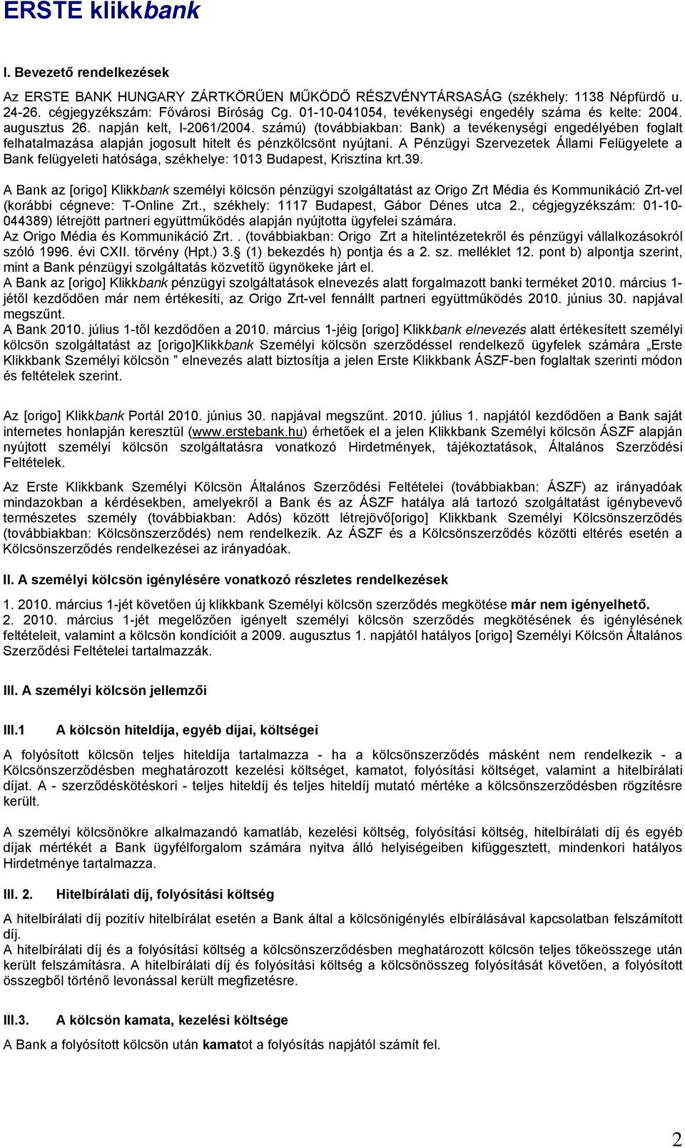 számú) (továbbiakban: Bank) a tevékenységi engedélyében foglalt felhatalmazása alapján jogosult hitelt és pénzkölcsönt nyújtani.