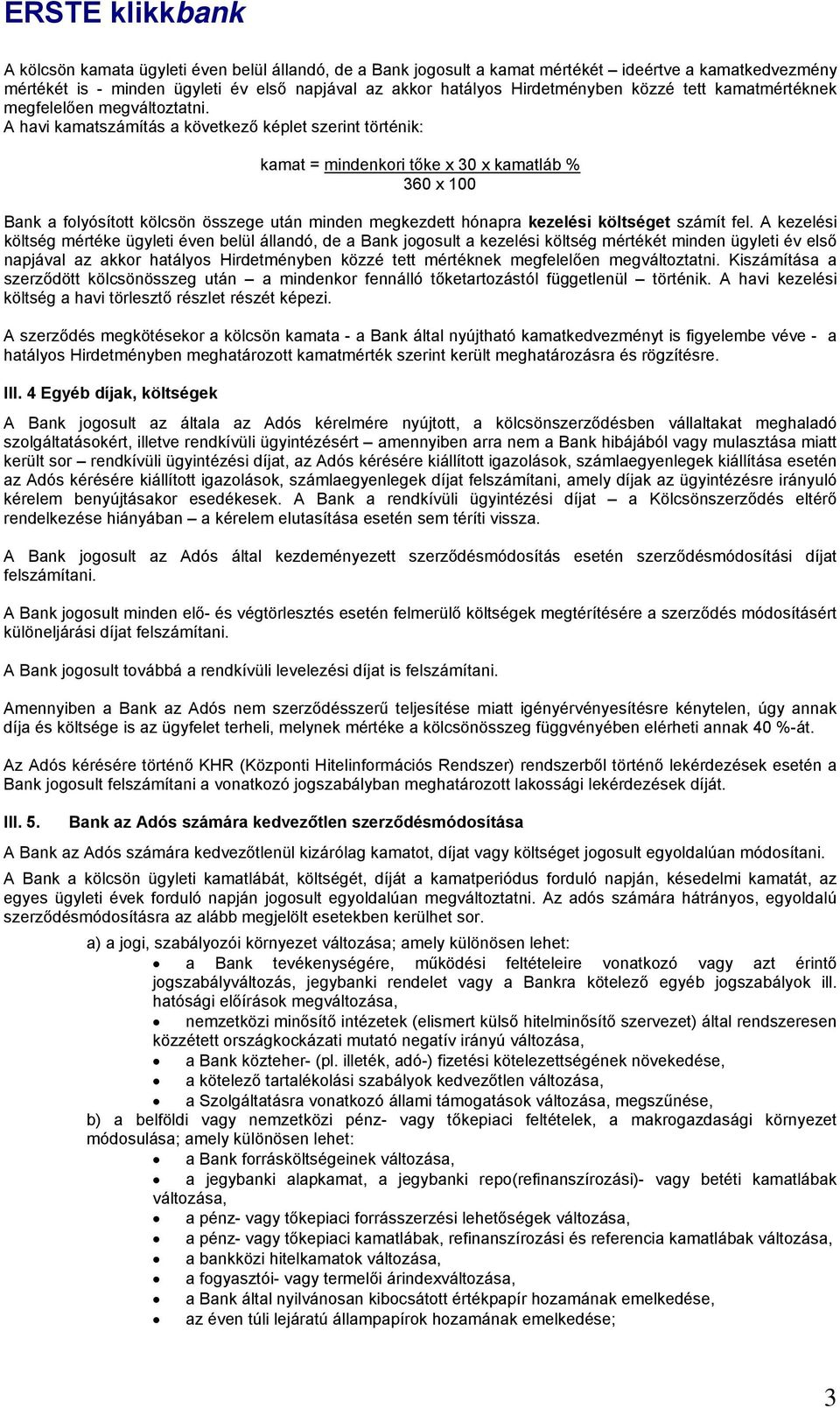 A havi kamatszámítás a következő képlet szerint történik: kamat = mindenkori tőke x 30 x kamatláb % 360 x 100 Bank a folyósított kölcsön összege után minden megkezdett hónapra kezelési költséget