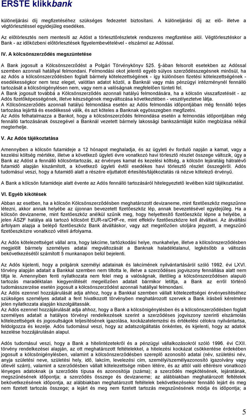 A kölcsönszerződés megszüntetése A Bank jogosult a Kölcsönszerződést a Polgári Törvénykönyv 525. -ában felsorolt esetekben az Adóssal szemben azonnali hatállyal felmondani.
