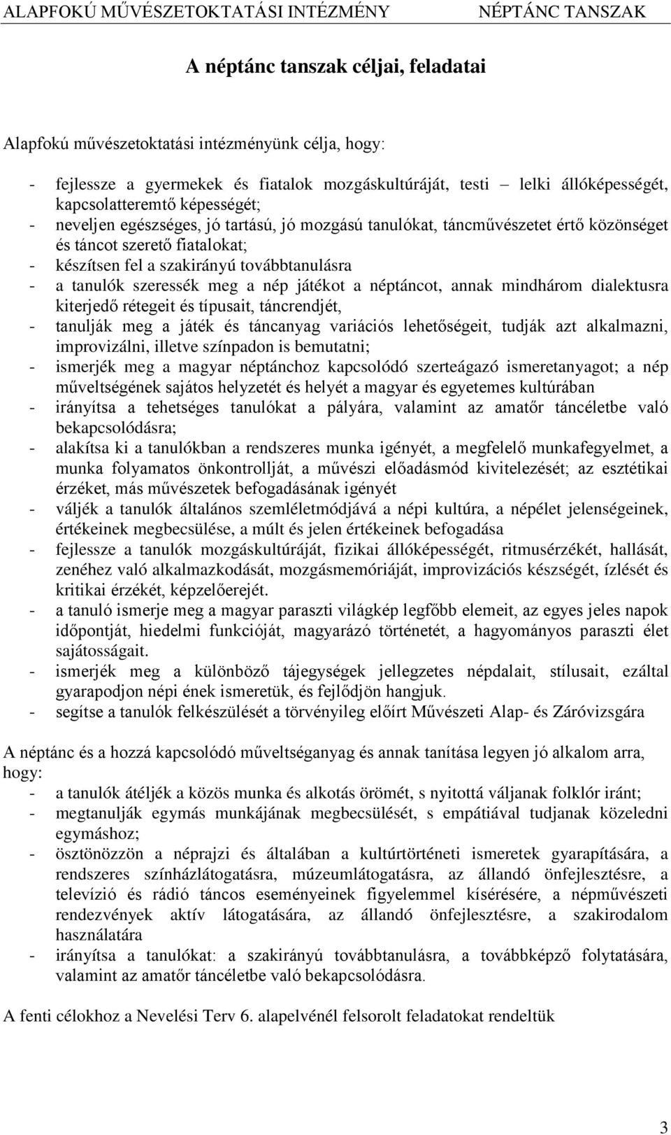 játékot a néptáncot, annak mindhárom dialektusra kiterjedő rétegeit és típusait, táncrendjét, - tanulják meg a játék és táncanyag variációs lehetőségeit, tudják azt alkalmazni, improvizálni, illetve