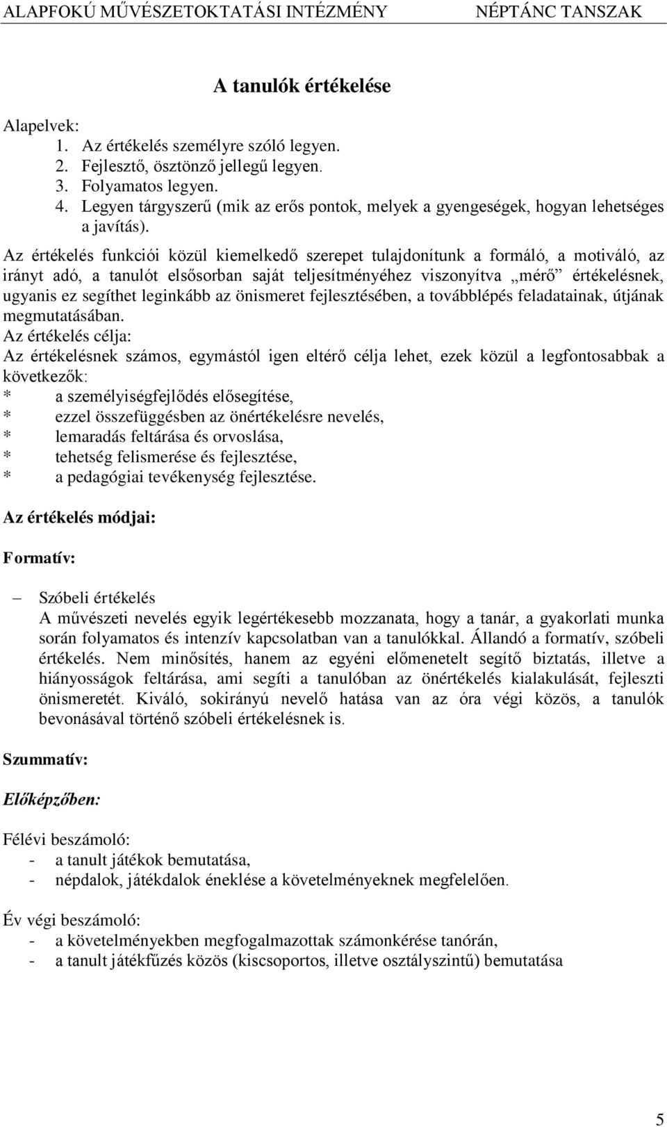 Az értékelés funkciói közül kiemelkedő szerepet tulajdonítunk a formáló, a motiváló, az irányt adó, a tanulót elsősorban saját teljesítményéhez viszonyítva mérő értékelésnek, ugyanis ez segíthet