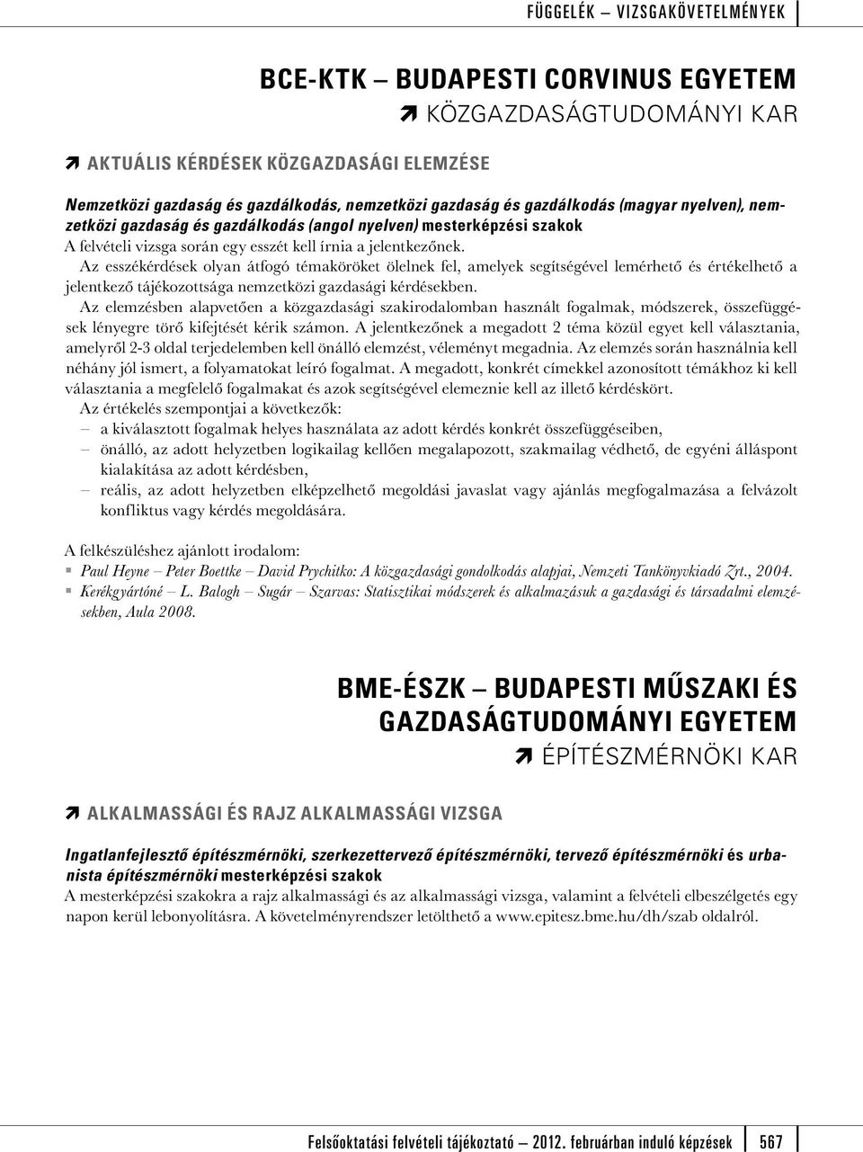 Az esszékérdések olyan átfogó témaköröket ölelnek fel, amelyek segítségével lemérhető és értékelhető a jelentkező tájékozottsága nemzetközi gazdasági kérdésekben.
