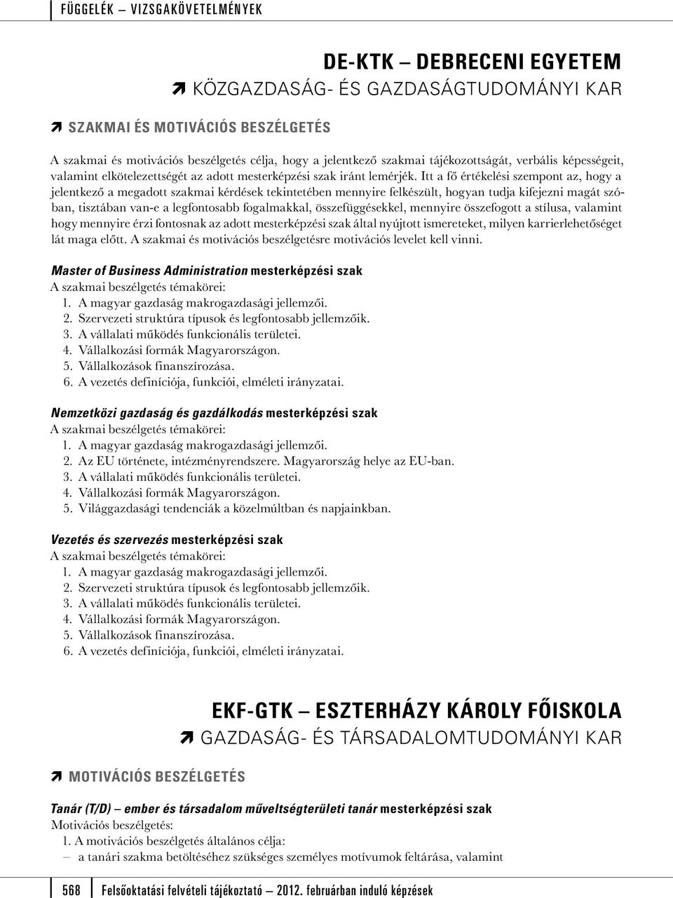 Itt a fő értékelési szempont az, hogy a jelentkező a megadott szakmai kérdések tekintetében mennyire felkészült, hogyan tudja kifejezni magát szóban, tisztában van-e a legfontosabb fogalmakkal,
