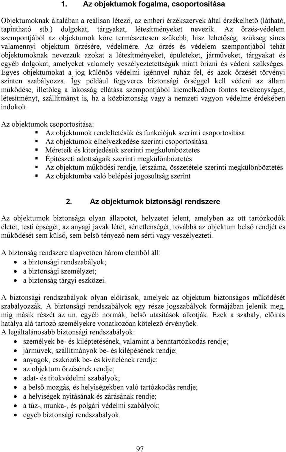 Az őrzés és védelem szempontjából tehát objektumoknak nevezzük azokat a létesítményeket, épületeket, járműveket, tárgyakat és egyéb dolgokat, amelyeket valamely veszélyeztetettségük miatt őrizni és