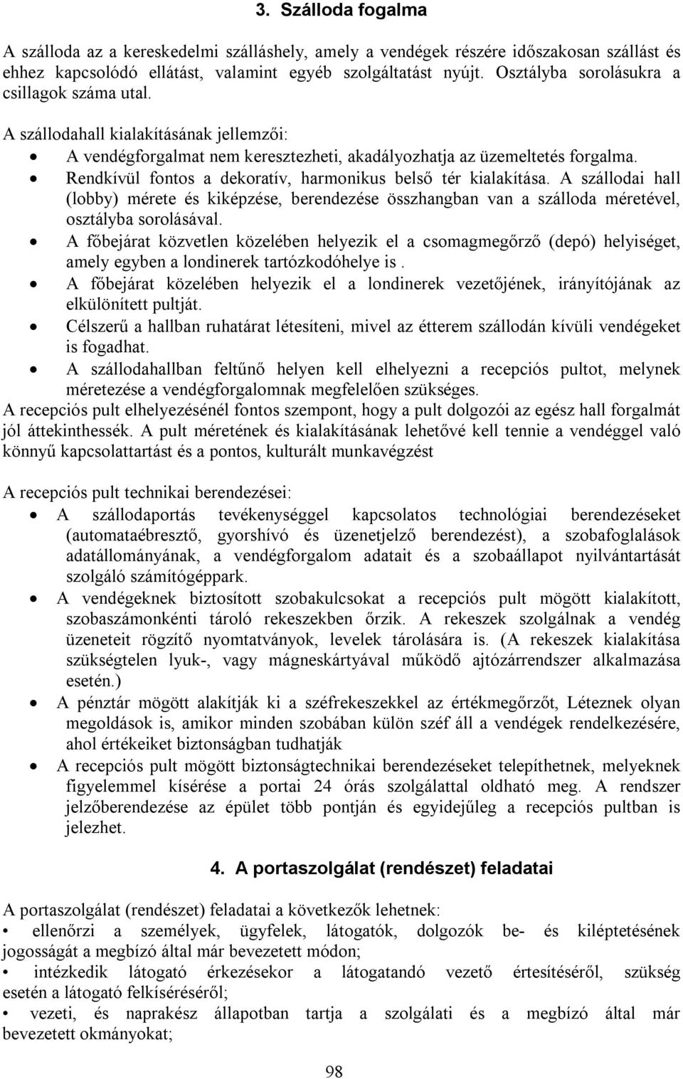 Rendkívül fontos a dekoratív, harmonikus belső tér kialakítása. A szállodai hall (lobby) mérete és kiképzése, berendezése összhangban van a szálloda méretével, osztályba sorolásával.