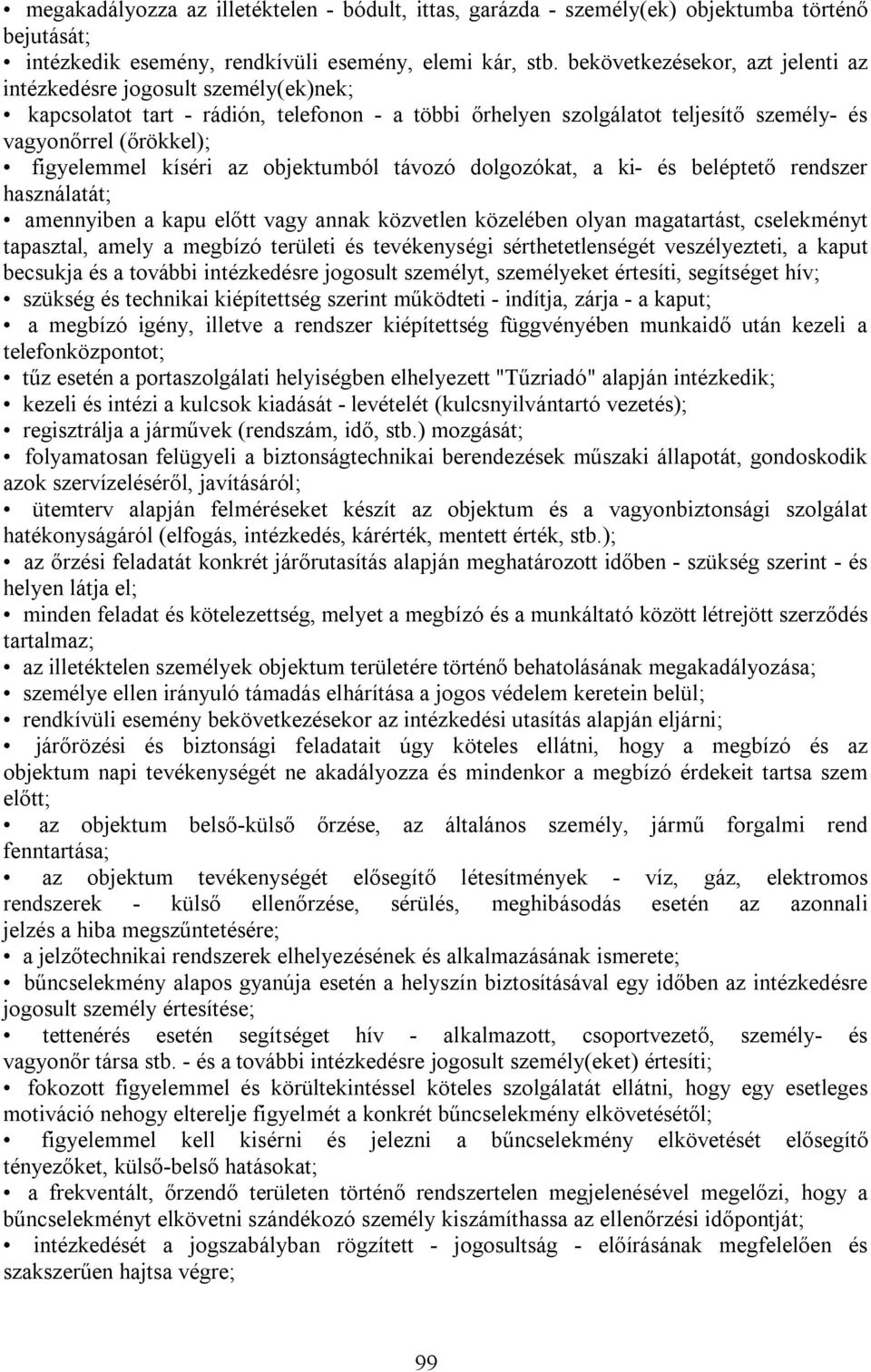 kíséri az objektumból távozó dolgozókat, a ki- és beléptető rendszer használatát; amennyiben a kapu előtt vagy annak közvetlen közelében olyan magatartást, cselekményt tapasztal, amely a megbízó