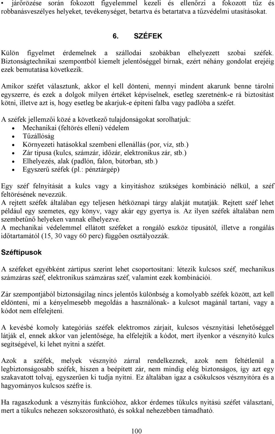 Biztonságtechnikai szempontból kiemelt jelentőséggel bírnak, ezért néhány gondolat erejéig ezek bemutatása következik.