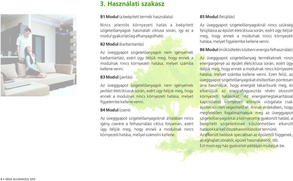 B3 Modul ( javítás) Az üveggyapot szigetelõanyagok nem igényelnek javítást életciklusuk során, ezért úgy ítéljük meg, hogy ennek a modulnak nincs környezeti hatása, melyet figyelembe kellene venni.