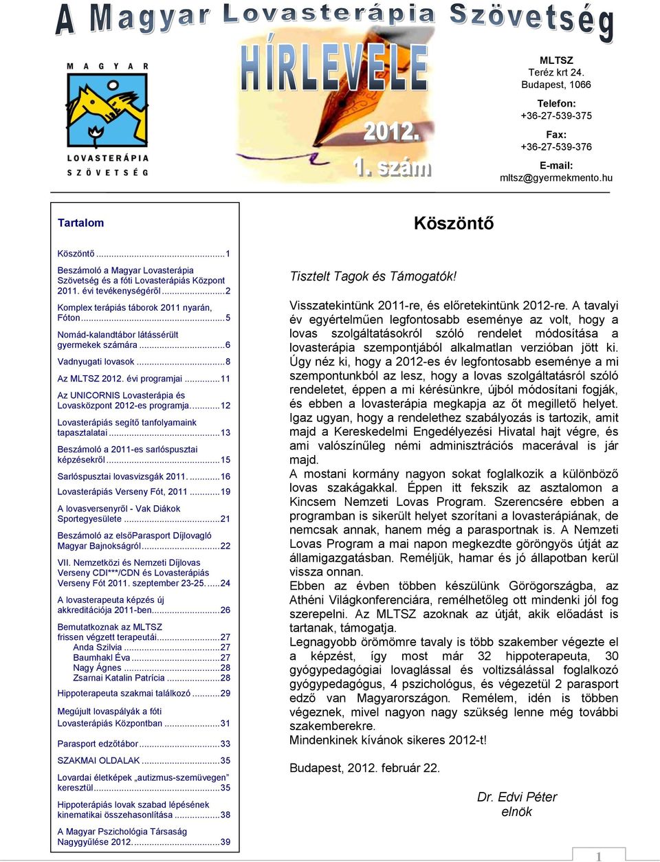 .. 5 Nomád-kalandtábor látássérült gyermekek számára... 6 Vadnyugati lovasok... 8 Az MLTSZ 2012. évi programjai... 11 Az UNICORNIS Lovasterápia és Lovasközpont 2012-es programja.