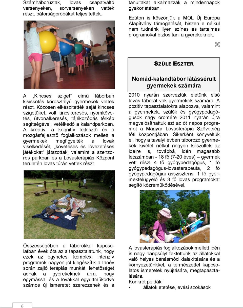 SZÜLE ESZTER A Kincses sziget című táborban kisiskolás korosztályú gyermekek vettek részt.
