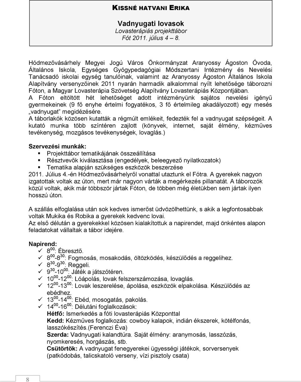 Aranyossy Ágoston Általános Iskola Alapítvány versenyzőinek 2011 nyarán harmadik alkalommal nyílt lehetősége táborozni Fóton, a Magyar Lovasterápia Szövetség Alapítvány Lovasterápiás Központjában.