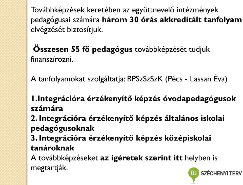 A tanfolyamokat szolgáltatja: BPSzSzSzK (Pécs - Lassan Éva) 1.Integrációra érzékenyítő képzés óvodapedagógusok számára 2.
