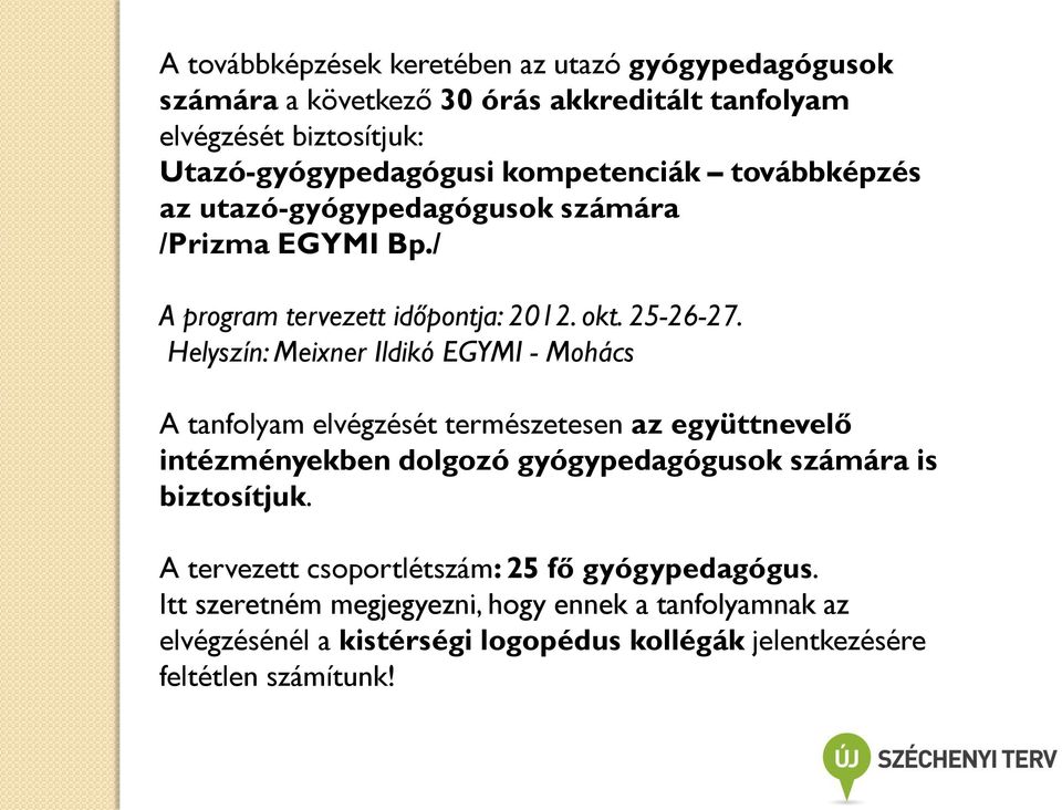 Helyszín: Meixner Ildikó EGYMI - Mohács A tanfolyam elvégzését természetesen az együttnevelő intézményekben dolgozó gyógypedagógusok számára is biztosítjuk.