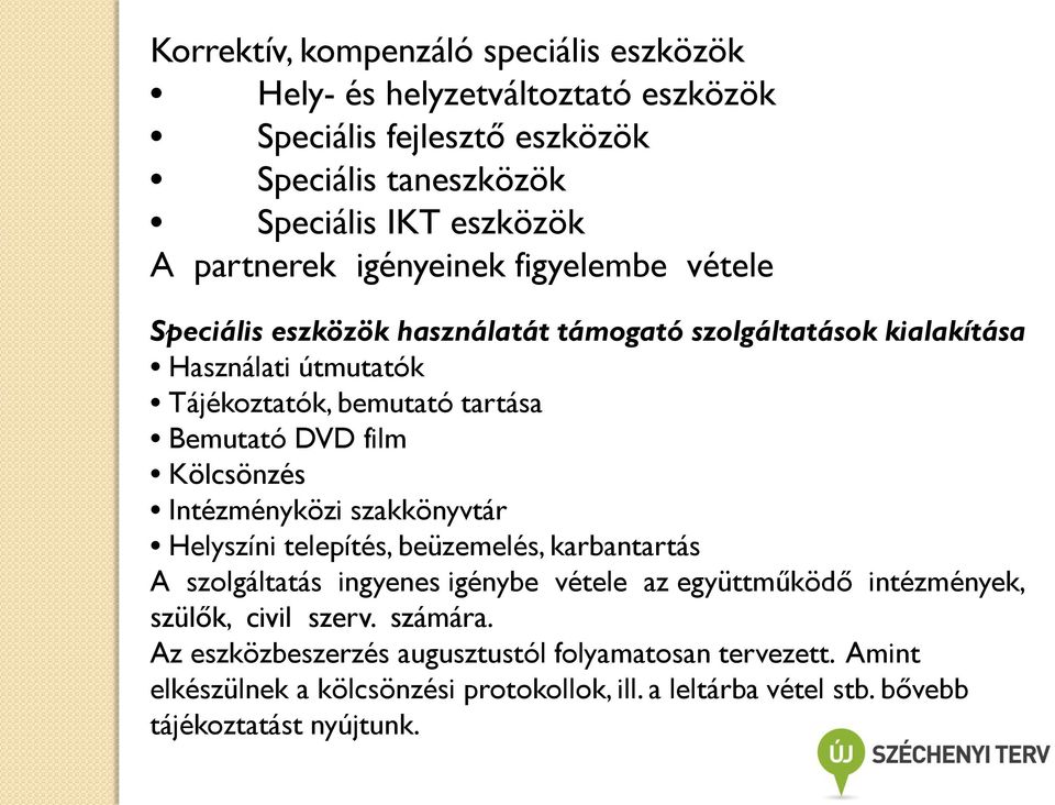 Kölcsönzés Intézményközi szakkönyvtár Helyszíni telepítés, beüzemelés, karbantartás A szolgáltatás ingyenes igénybe vétele az együttműködő intézmények, szülők, civil