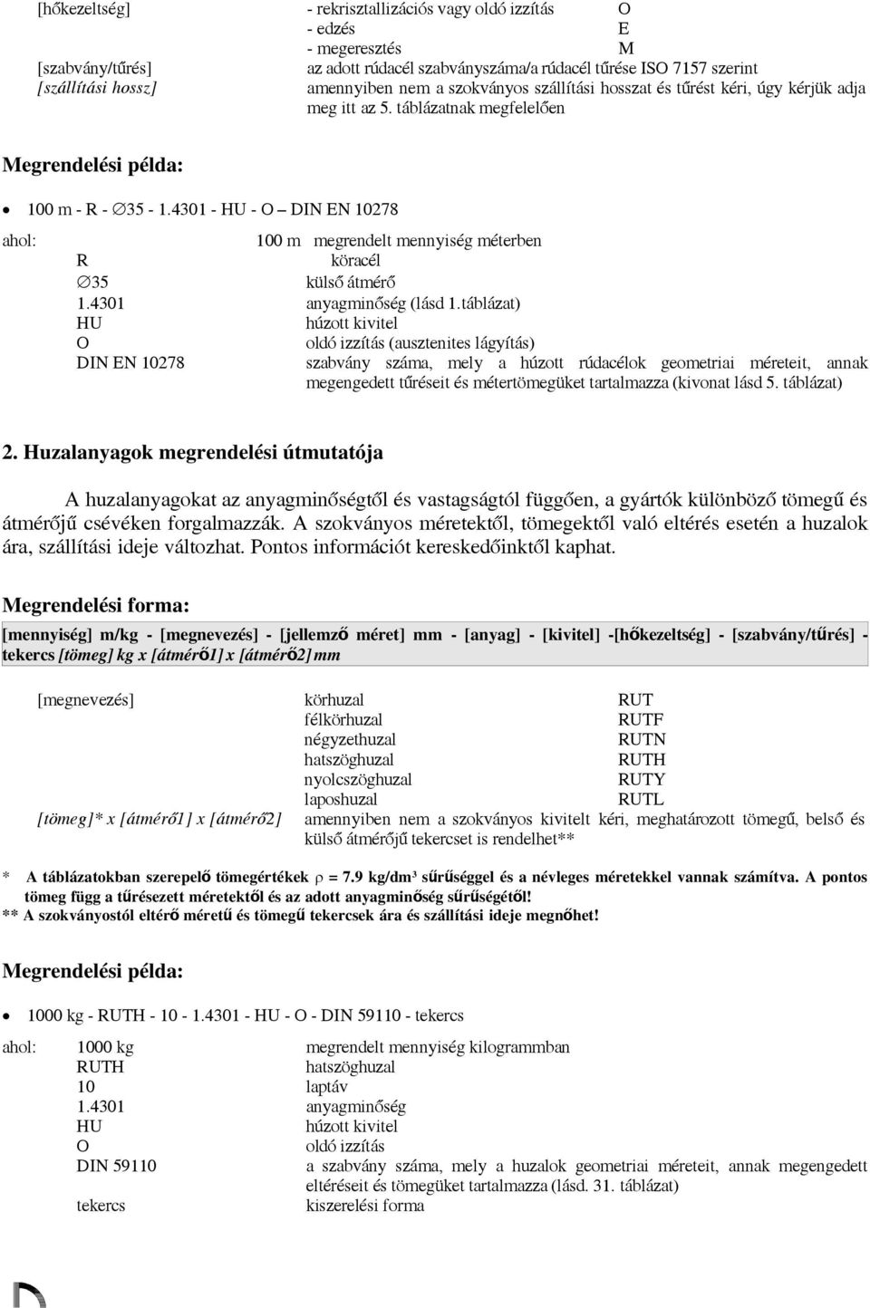 431 - HU - O DIN EN 1278 ahol: 1 m megrendelt mennyiség méterben R köracél 35 külső átmérő 1.431 anyagminőség (lásd 1.