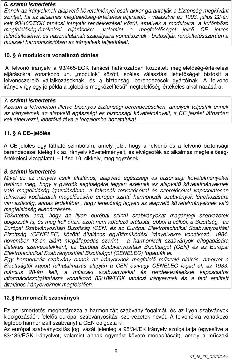 használatának szabályaira vonatkoznak - biztosítják rendeltetésszerően a mőszaki harmonizációban az irányelvek teljesítését. 10.