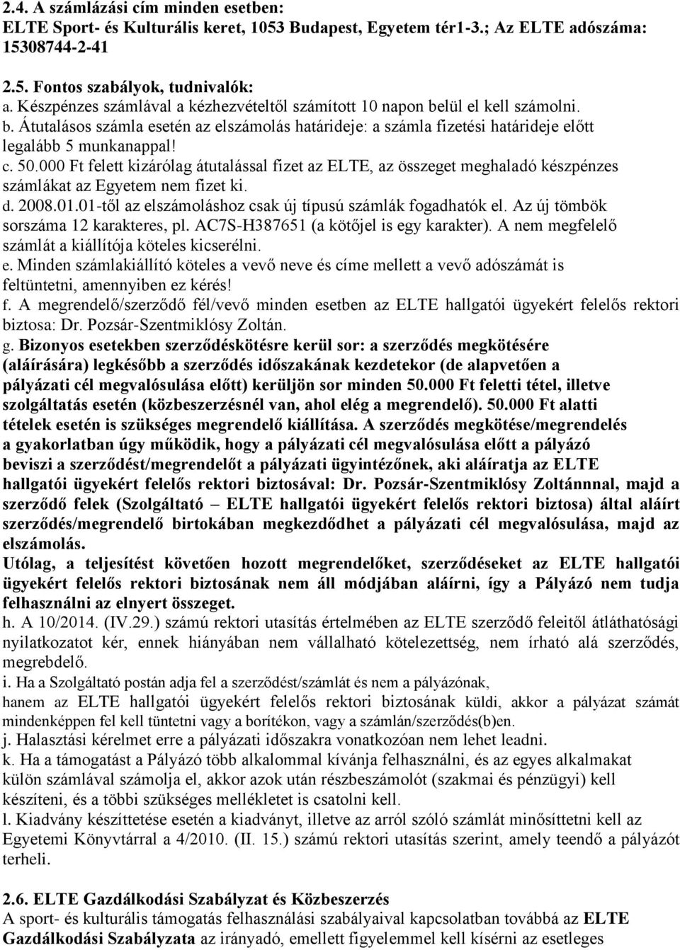 000 Ft felett kizárólag átutalással fizet az ELTE, az összeget meghaladó készpénzes számlákat az Egyetem nem fizet ki. d. 2008.01.01-től az elszámoláshoz csak új típusú számlák fogadhatók el.