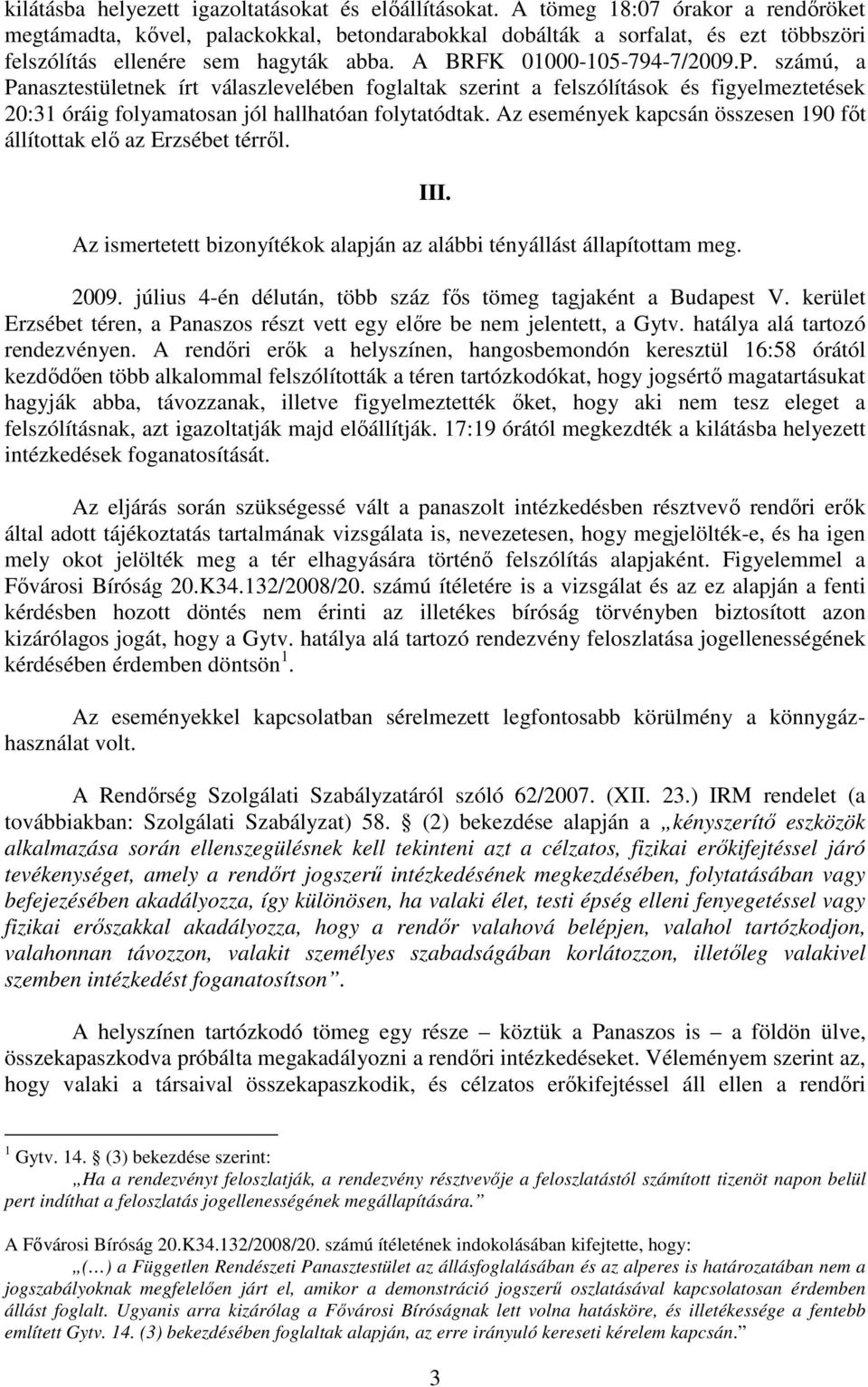 számú, a Panasztestületnek írt válaszlevelében foglaltak szerint a felszólítások és figyelmeztetések 20:31 óráig folyamatosan jól hallhatóan folytatódtak.