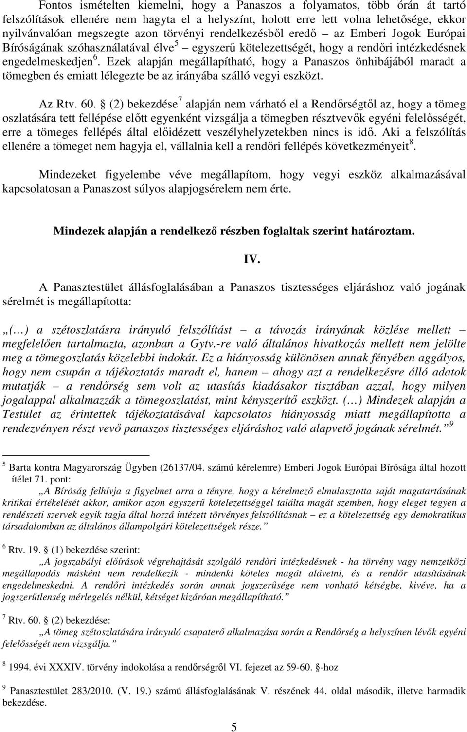 Ezek alapján megállapítható, hogy a Panaszos önhibájából maradt a tömegben és emiatt lélegezte be az irányába szálló vegyi eszközt. Az Rtv. 60.