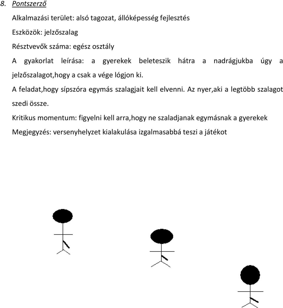 A feladat,hogy sípszóra egymás szalagjait kell elvenni. Az nyer,aki a legtöbb szalagot szedi össze.