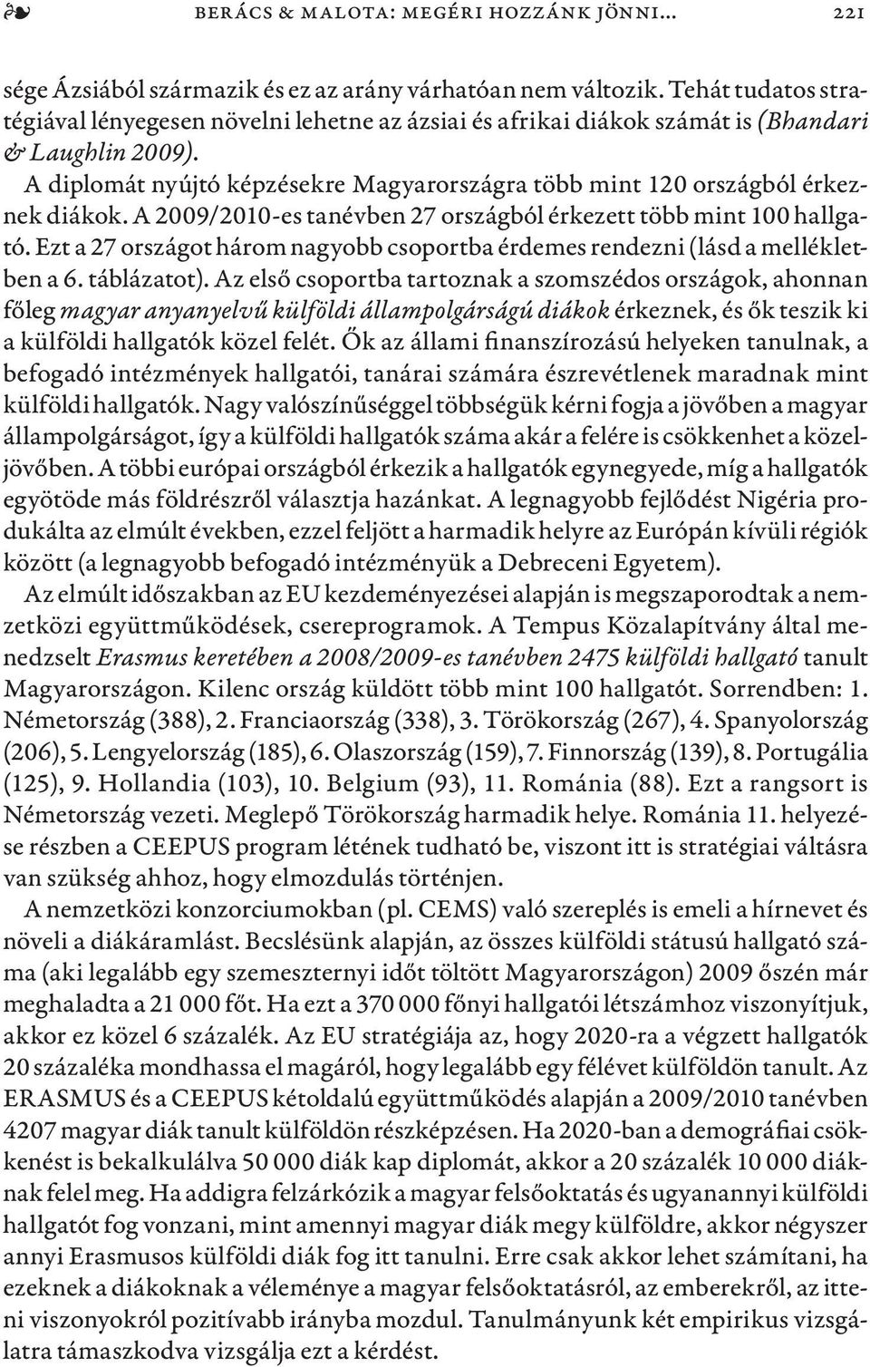 A diplomát nyújtó képzésekre Magyarországra több mint 120 országból érkeznek diákok. A 2009/2010-es tanévben 27 országból érkezett több mint 100 hallgató.